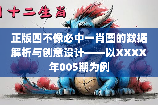 正版四不像必中一肖图的数据解析与创意设计——以XXXX年005期为例