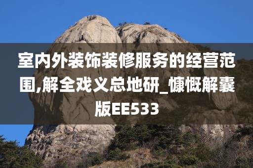 室内外装饰装修服务的经营范围,解全戏义总地研_慷慨解囊版EE533