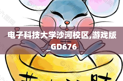 电子科技大学沙河校区,游戏版_GD676