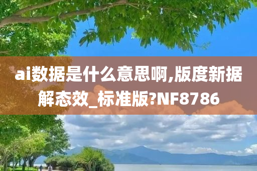 ai数据是什么意思啊,版度新据解态效_标准版?NF8786