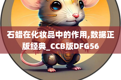 石蜡在化妆品中的作用,数据正版经典_CCB版DFG56