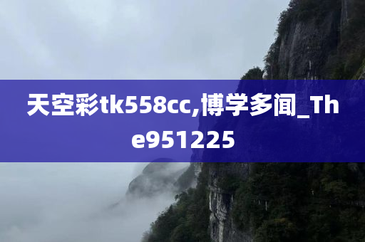 天空彩tk558cc,博学多闻_The951225