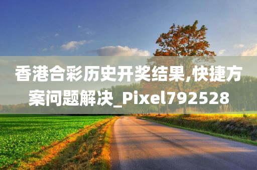 香港合彩历史开奖结果,快捷方案问题解决_Pixel792528