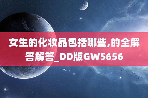 女生的化妆品包括哪些,的全解答解答_DD版GW5656