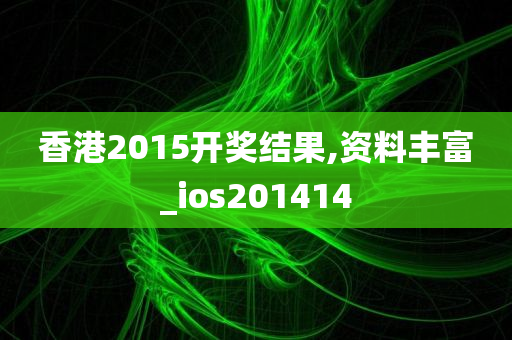 香港2015开奖结果,资料丰富_ios201414