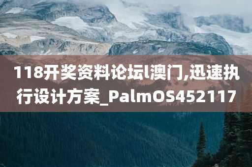 118开奖资料论坛l澳门,迅速执行设计方案_PalmOS452117