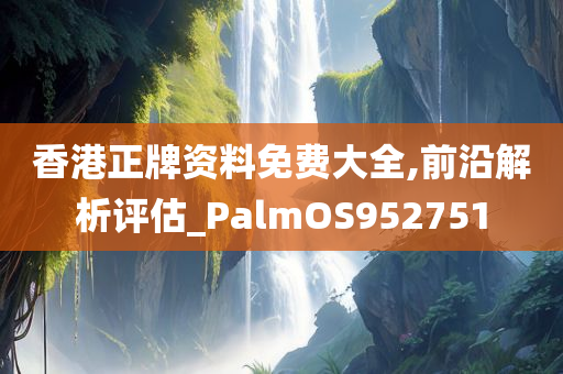 香港正牌资料免费大全,前沿解析评估_PalmOS952751