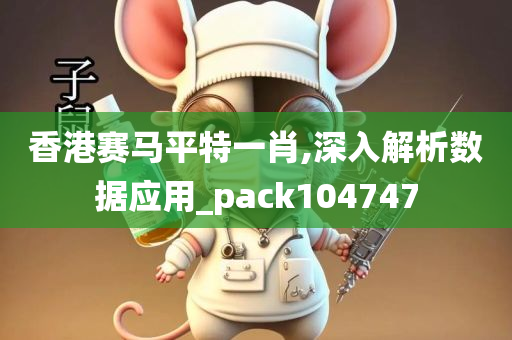 香港赛马平特一肖,深入解析数据应用_pack104747