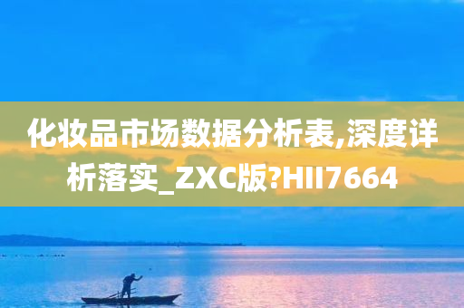 化妆品市场数据分析表,深度详析落实_ZXC版?HII7664