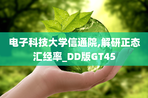 电子科技大学信通院,解研正态汇经率_DD版GT45