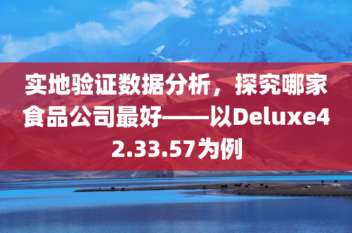 实地验证数据分析，探究哪家食品公司最好——以Deluxe42.33.57为例