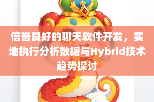 信誉良好的聊天软件开发，实地执行分析数据与Hybrid技术趋势探讨