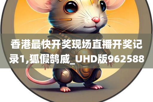 香港最快开奖现场直播开奖记录1,狐假鹄威_UHD版962588