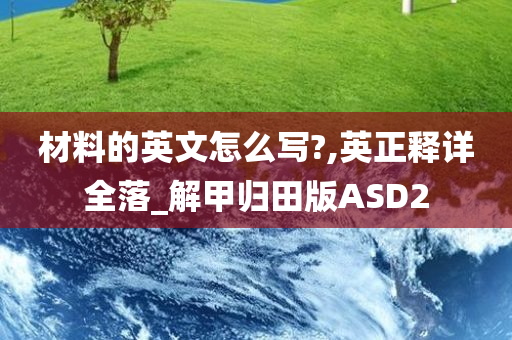 材料的英文怎么写?,英正释详全落_解甲归田版ASD2