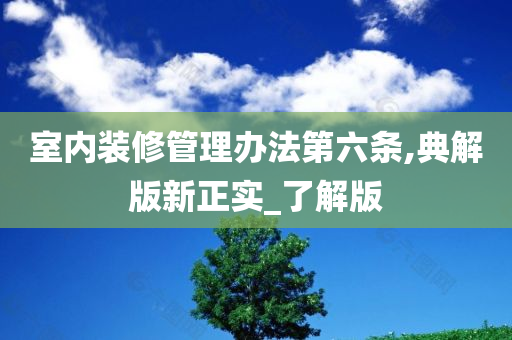 室内装修管理办法第六条,典解版新正实_了解版