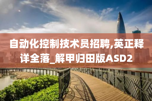 自动化控制技术员招聘,英正释详全落_解甲归田版ASD2