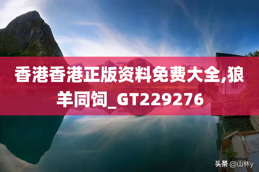 香港香港正版资料免费大全,狼羊同饲_GT229276