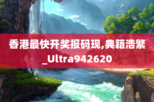 香港最快开奖报码现,典籍浩繁_Ultra942620