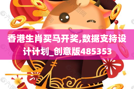 香港生肖买马开奖,数据支持设计计划_创意版485353