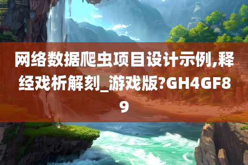 网络数据爬虫项目设计示例,释经戏析解刻_游戏版?GH4GF89