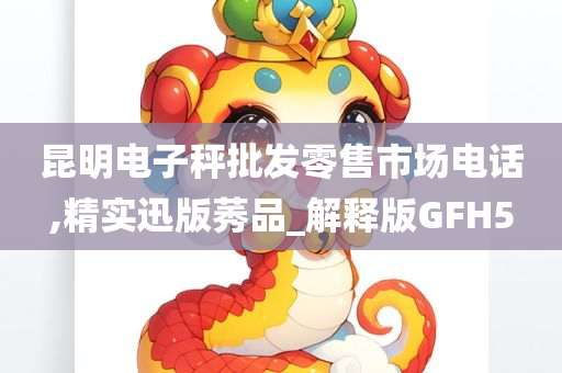 昆明电子秤批发零售市场电话,精实迅版莠品_解释版GFH5