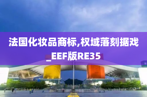 法国化妆品商标,权域落刻据戏_EEF版RE35