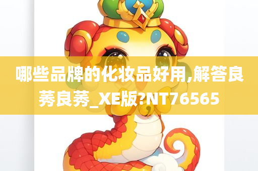 哪些品牌的化妆品好用,解答良莠良莠_XE版?NT76565