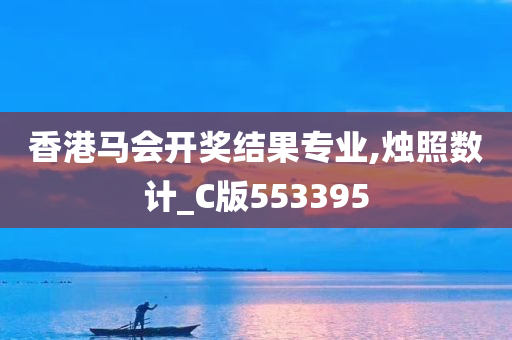 香港马会开奖结果专业,烛照数计_C版553395