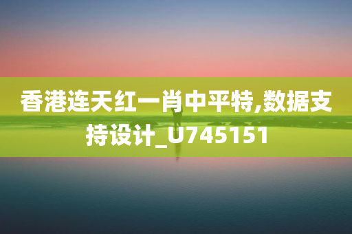 香港连天红一肖中平特,数据支持设计_U745151