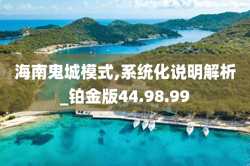 海南鬼城模式,系统化说明解析_铂金版44.98.99