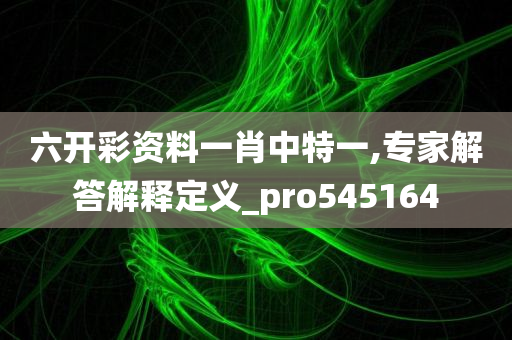 六开彩资料一肖中特一,专家解答解释定义_pro545164