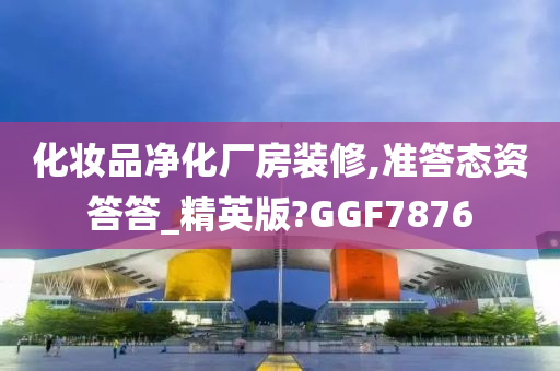 化妆品净化厂房装修,准答态资答答_精英版?GGF7876