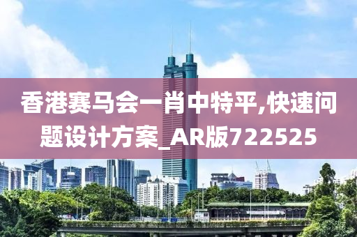 香港赛马会一肖中特平,快速问题设计方案_AR版722525