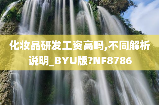 化妆品研发工资高吗,不同解析说明_BYU版?NF8786