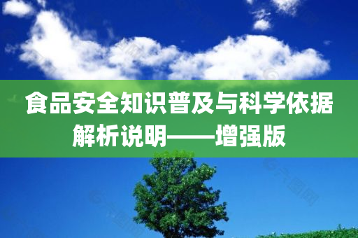 食品安全知识普及与科学依据解析说明——增强版