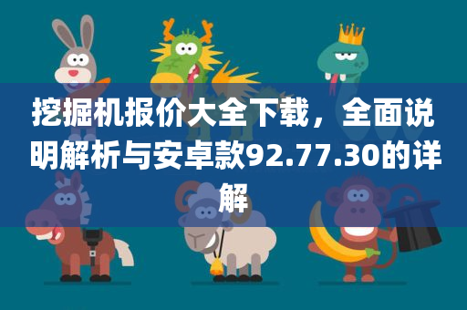 挖掘机报价大全下载，全面说明解析与安卓款92.77.30的详解