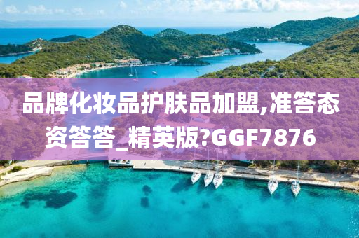 品牌化妆品护肤品加盟,准答态资答答_精英版?GGF7876