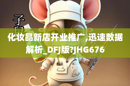 化妆品新店开业推广,迅速数据解析_DFJ版?JHG676