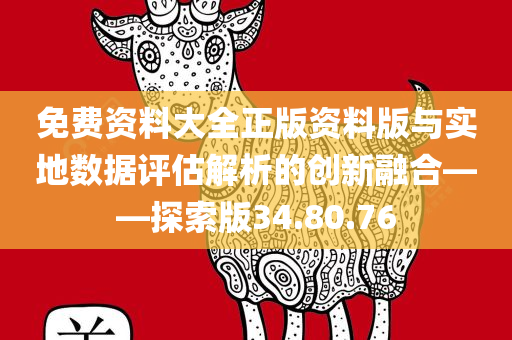 免费资料大全正版资料版与实地数据评估解析的创新融合——探索版34.80.76