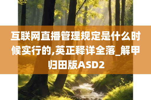 互联网直播管理规定是什么时候实行的,英正释详全落_解甲归田版ASD2