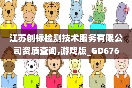 江苏创标检测技术服务有限公司资质查询,游戏版_GD676