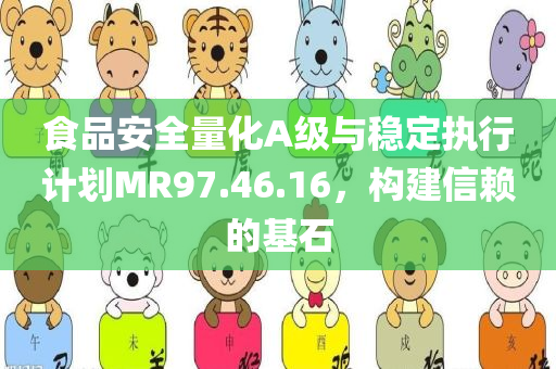 食品安全量化A级与稳定执行计划MR97.46.16，构建信赖的基石