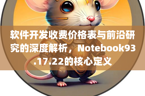 软件开发收费价格表与前沿研究的深度解析，Notebook93.17.22的核心定义